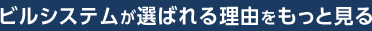 ビルシステムが選ばれる理由をもっと見る